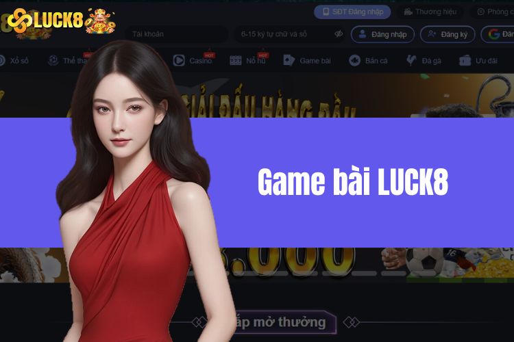 Game bài LUCK8 - Nơi giải trí hấp dẫn cho mọi newbie