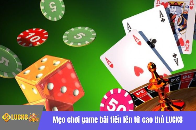 Mẹo chơi game bài tiến lên từ cao thủ LUCK8