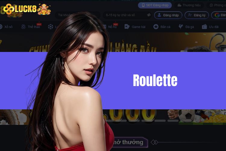 Roulette - Siêu Phẩm Cá Cược Nổi Tiếng Nhất Năm 2024