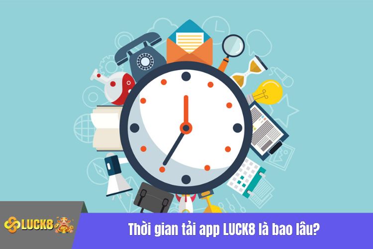 Thời gian tải app LUCK8 là bao lâu?